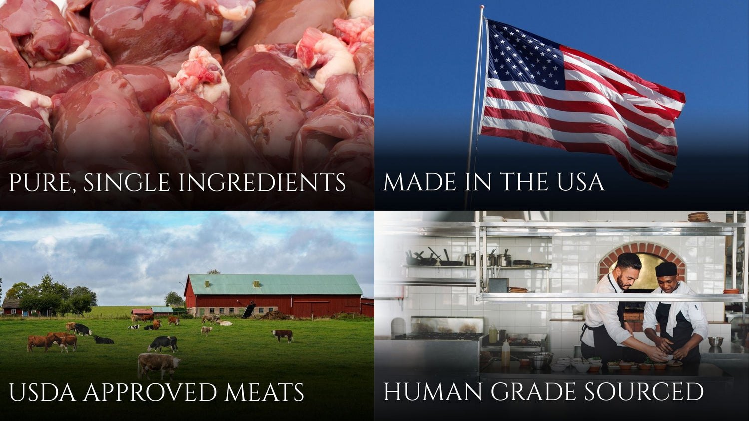 PURE, SINGLE INGREDIENTS MADE IN THE USA
USDA APPROVED MEATS
HUMAN GRADE SOURCED 

Collage of images with text about meat products, American flag, farm, and kitchen.